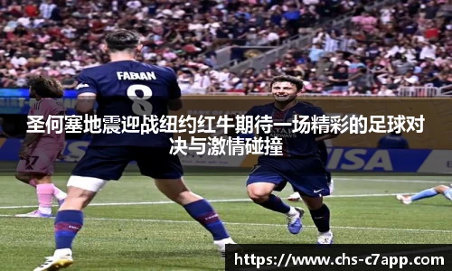 圣何塞地震迎战纽约红牛期待一场精彩的足球对决与激情碰撞