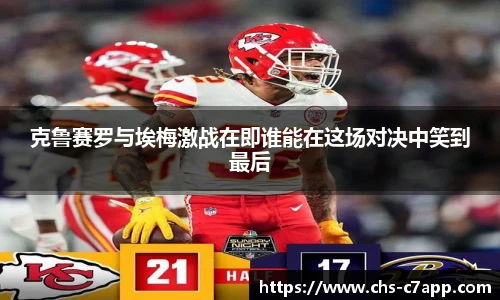 克鲁赛罗与埃梅激战在即谁能在这场对决中笑到最后